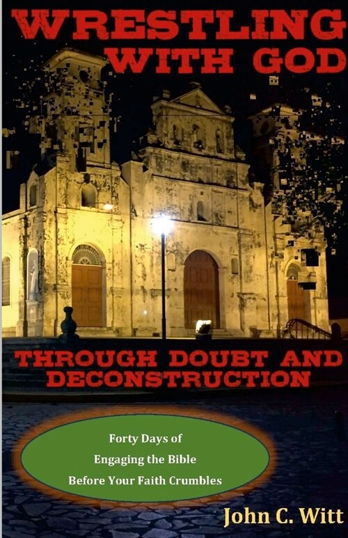 Wrestling with God Through Doubt and Deconstruction: Forty Days of Engaging the Bible Before Your Faith Crumbles (Paperback)