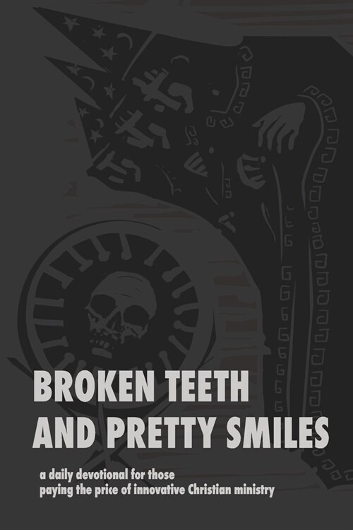 Broken Teeth and Pretty Smiles: a daily devotional for those paying the price of innovative Christian ministry (Paperback)