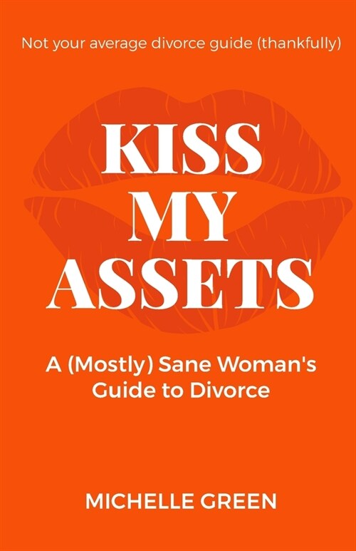Kiss My Assets: A (Mostly) Sane Womans Guide To Divorce (Paperback)