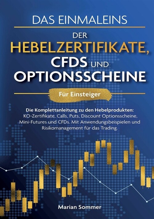 Das Einmaleins der Hebelzertifikate, CFDs und Optionsscheine f? Einsteiger: Die Komplettanleitung zu den Hebelprodukten: KO-Zertifikate, Calls, Puts, (Paperback)