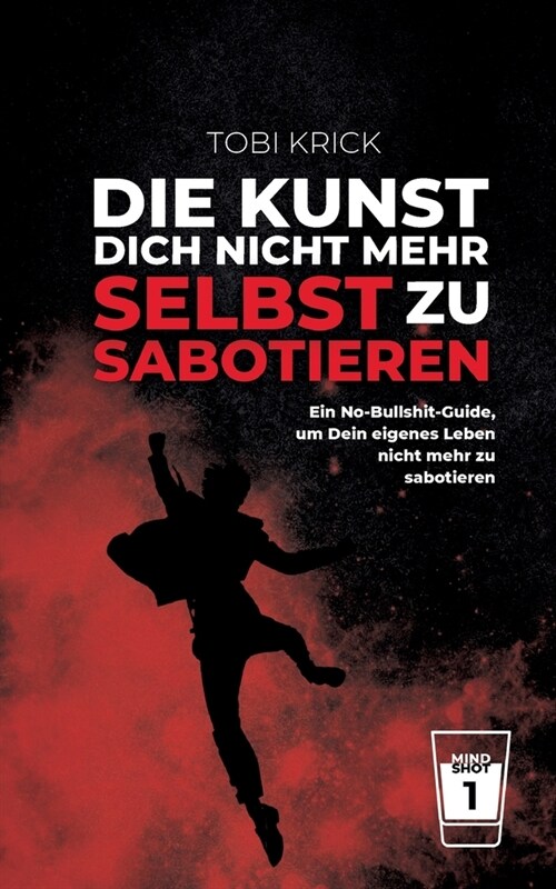 Die Kunst, Dich nicht mehr selbst zu sabotieren: Ein No-Bullshit-Guide, um Dein eigene Leben nicht mehr zu sabotieren (Paperback)