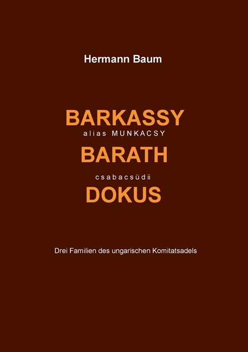 Barkassy alias Munkacsy - Barath - csabacs?i Dokus: Drei Familien des ungarischen Komitatsadels (Paperback)