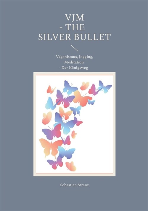 VJM - The Silver Bullet: Veganismus, Jogging, Meditation - Der K?igsweg (Paperback)