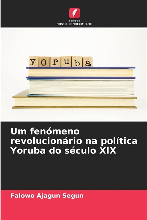 Um fen?eno revolucion?io na pol?ica Yoruba do s?ulo XIX (Paperback)