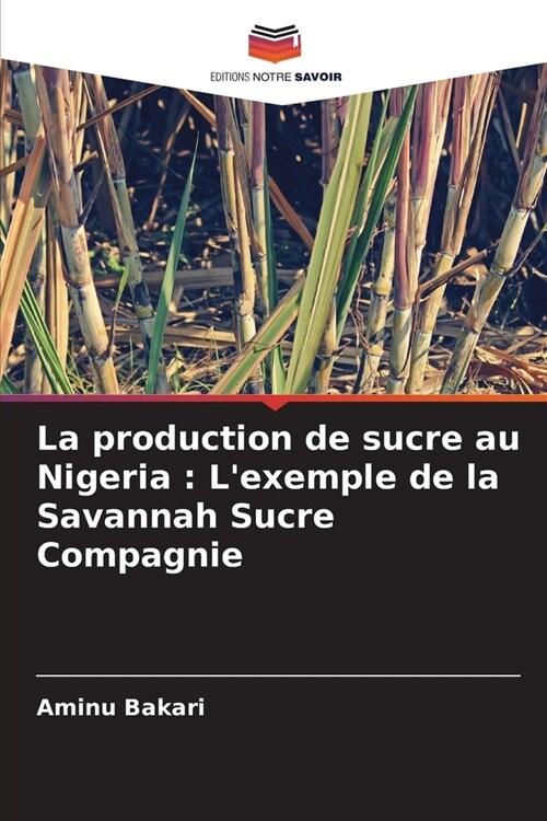 La production de sucre au Nigeria: Lexemple de la Savannah Sucre Compagnie (Paperback)