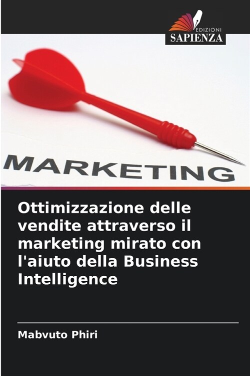 Ottimizzazione delle vendite attraverso il marketing mirato con laiuto della Business Intelligence (Paperback)
