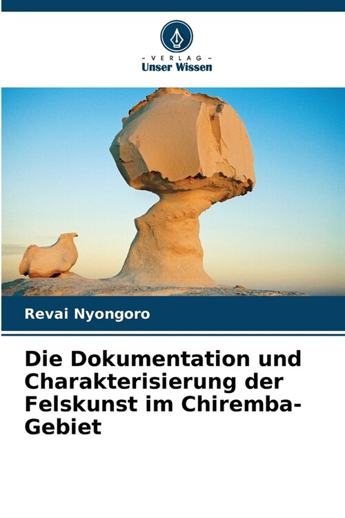 Die Dokumentation und Charakterisierung der Felskunst im Chiremba-Gebiet (Paperback)