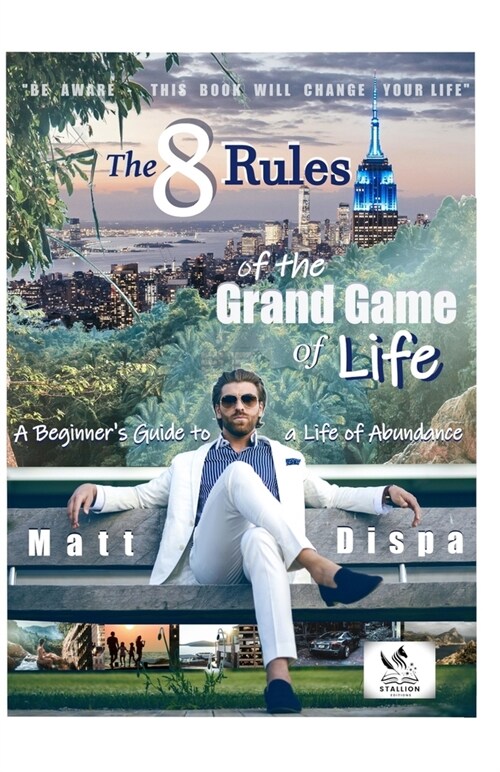 The 8 Rules of the Grand Game of Life: A Beginners Guide to a Life of Abundance (Paperback)