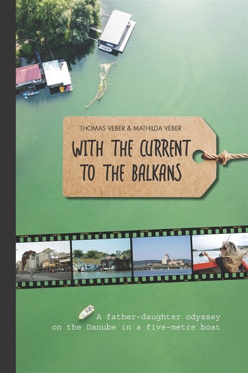 With the Current to the Balkans: A father-daughter odyssey on the Danube in a five-metre boat (Paperback)