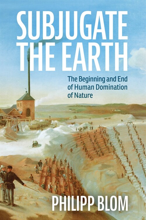 Subjugate the Earth : The Beginning and End of Human Domination of Nature (Hardcover)