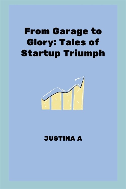 From Garage to Glory: Tales of Startup Triumph (Paperback)