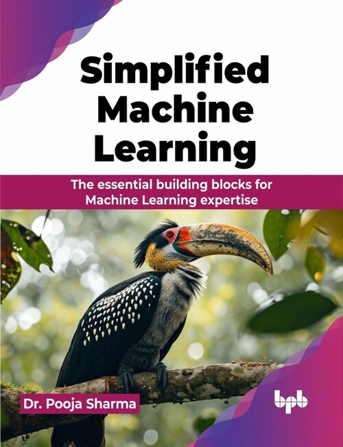 Simplified Machine Learning: The essential building blocks for Machine Learning expertise (English Edition) (Paperback)