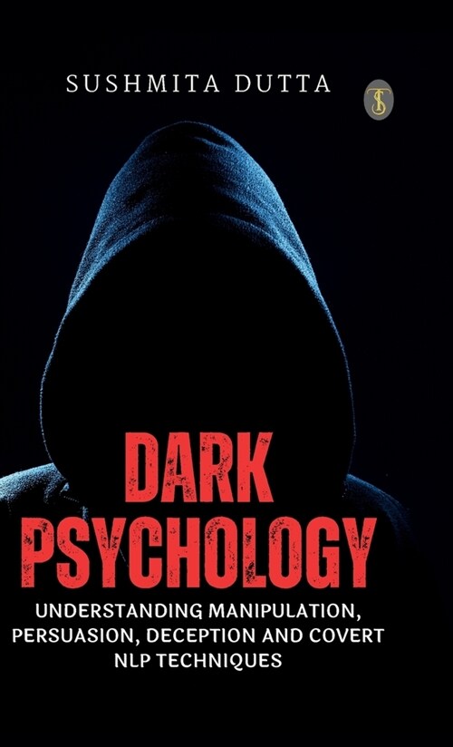Dark Psychology: Understanding Manipulation, Persuasion, Deception and Covert NLP Techniques (Hardcover)