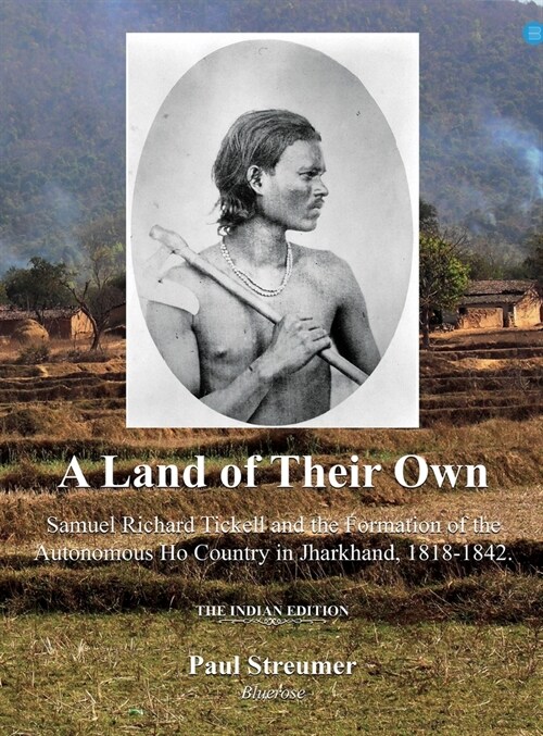 A Land of Their Own; Samuel Richard Tickell and the Formation of the Autonomous Ho Country in Jharkhand, 1818-1842. The Indian edition (Hardcover)