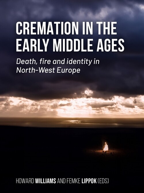Cremation in the Early Middle Ages: Death, Fire and Identity in North-West Europe (Paperback)