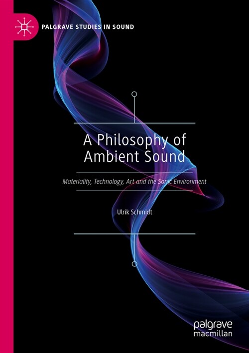 A Philosophy of Ambient Sound: Materiality, Technology, Art and the Sonic Environment (Paperback, 2023)