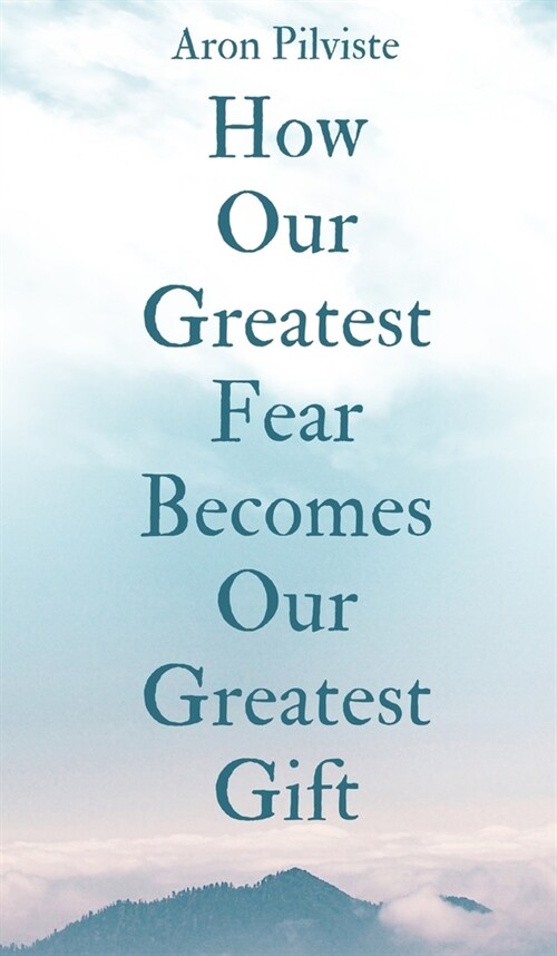 How Our Greatest Fear Becomes Our Greatest Gift (Hardcover)