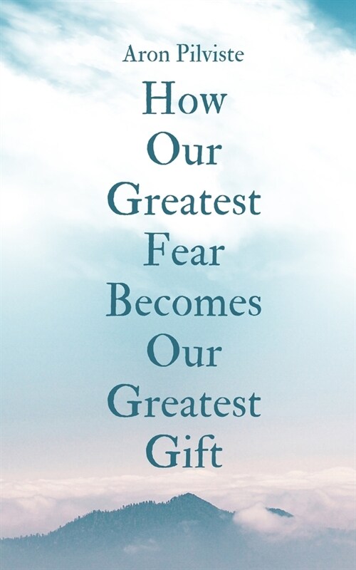 How Our Greatest Fear Becomes Our Greatest Gift (Paperback)