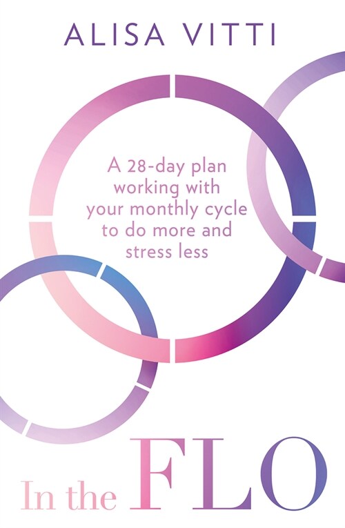 In the FLO : A 28-Day Plan Working with Your Monthly Cycle to Do More and Stress Less (Paperback)