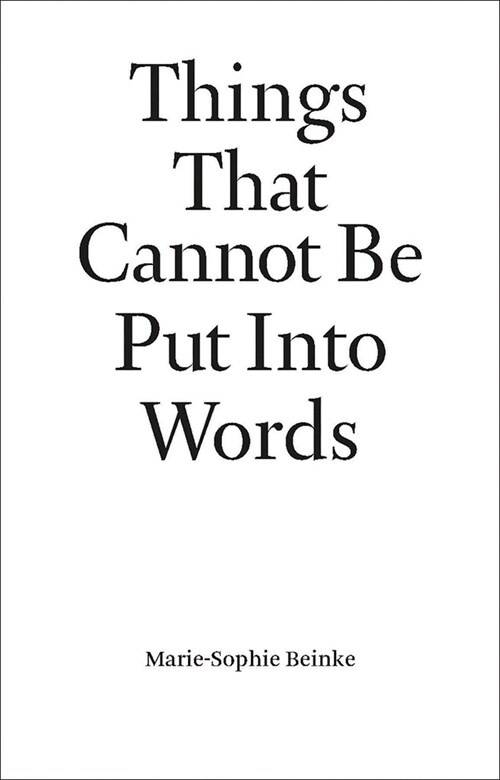 Things That Cannot Be Put Into Words: Marie-Sophie Beinke (Paperback)