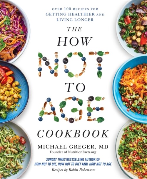 The How Not to Age Cookbook : Over 100 Recipes for Getting Healthier and Living Longer (Hardcover)