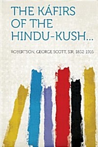 The Kafirs of the Hindu-Kush... (Paperback)
