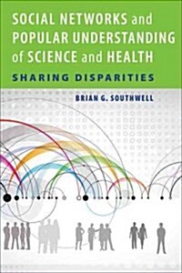 Social Networks and Popular Understanding of Science and Health: Sharing Disparities (Paperback)