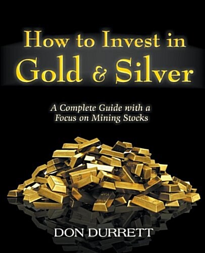 How to Invest in Gold and Silver: A Complete Guide with a Focus on Mining Stocks (Paperback)