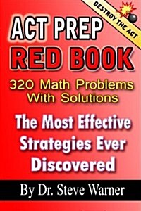 ACT Prep Red Book - 320 Math Problems with Solutions: The Most Effective Strategies Ever Discovered (Paperback)