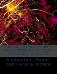 The Frontiers of Theory Development in Physics: A Methodological Study in Its Dynamical Complexity (Paperback)