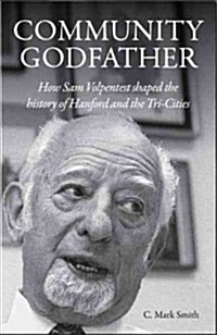 Community Godfather: How Sam Volpentest Shaped the History of Hanford and the Tri-Cities (Paperback)