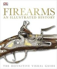 Firearms : an illustrated history : the definitive visual guide