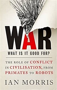 War: What is it good for? : The role of conflict in civilisation, from primates to robots (Hardcover)