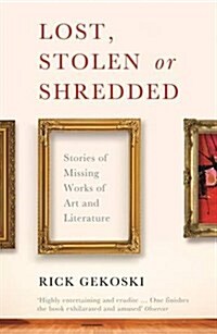Lost, Stolen or Shredded : Stories of Missing Works of Art and Literature (Paperback)