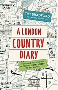 A London Country Diary : Mundane Happenings from the Secret Streets of the Capital (Paperback)