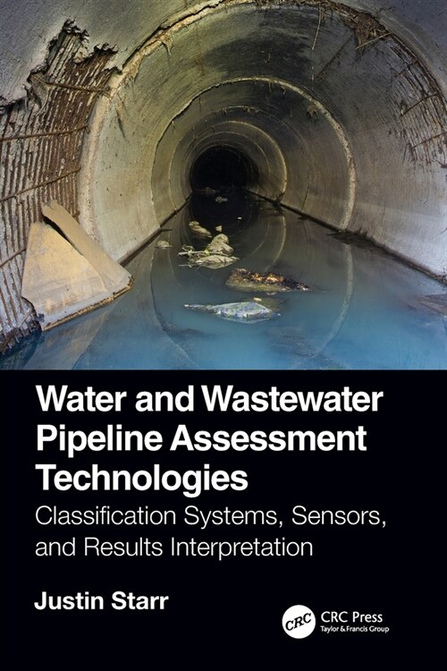 Water and Wastewater Pipeline Assessment Technologies : Classification Systems, Sensors, and Results Interpretation (Paperback)