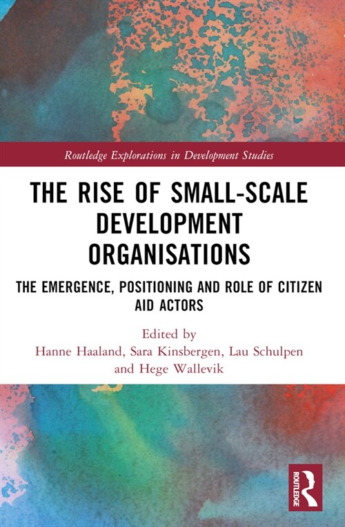 The Rise of Small-Scale Development Organisations : The Emergence, Positioning and Role of Citizen Aid Actors (Paperback)