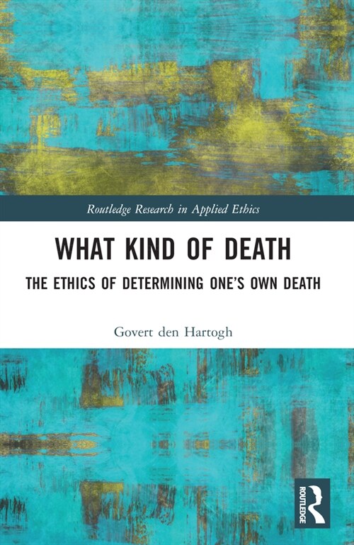 What Kind of Death : The Ethics of Determining One’s Own Death (Paperback)