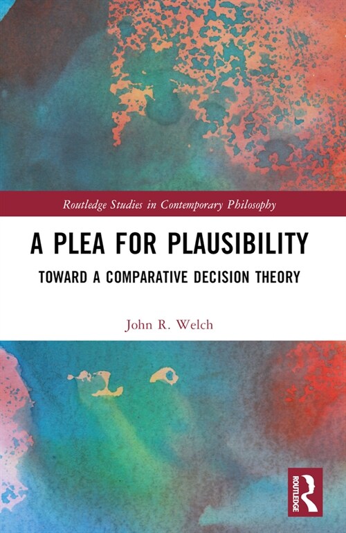 A Plea for Plausibility : Toward a Comparative Decision Theory (Paperback)