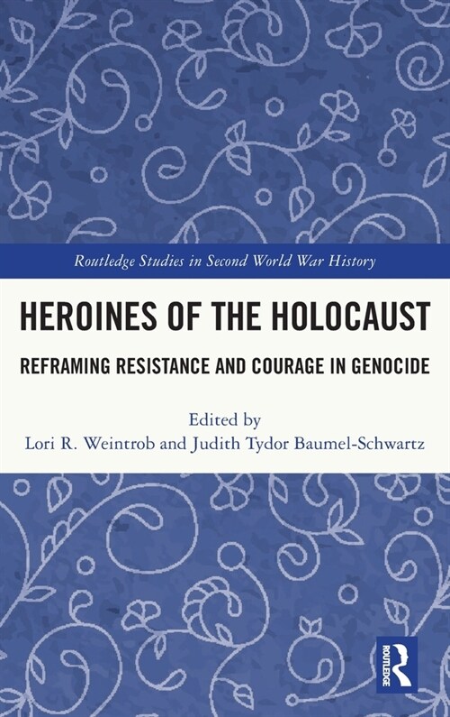 Heroines of the Holocaust : Reframing Resistance and Courage in Genocide (Hardcover)