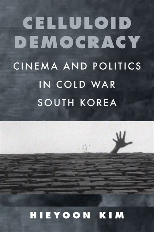 Celluloid Democracy: Cinema and Politics in Cold War South Korea (Hardcover)