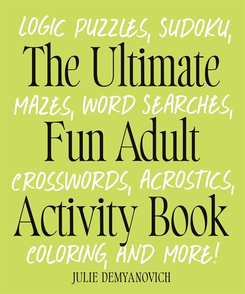 The Ultimate Fun Adult Activity Book: Logic Puzzles, Sudoku, Mazes, Word Searches, Crosswords, Acrostics, Coloring, and More! (Paperback)