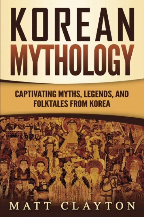 Korean Mythology: Captivating Myths, Legends, and Folktales from Korea (Paperback)