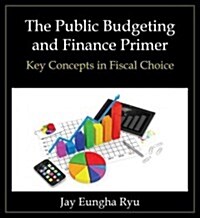 The Public Budgeting and Finance Primer : Key Concepts in Fiscal Choice (Paperback)