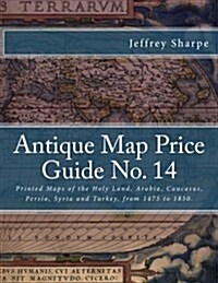 Antique Map Price Guide No. 14: Printed Maps of the Holy Land, Arabia, Caucasus, Persia, Syria and Turkey, from 1475 to 1850. (Paperback)