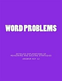 Word Problems-Detailed Explanations of Reasoning and Solving Strategies: Answer Key 12 (Paperback)