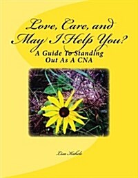 Love, Care, and May I Help You?: A Guide to Standing Out as a CNA (Paperback)