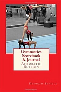 Gymnastics Scorebook & Journal: Acrobatic Edition (Paperback)