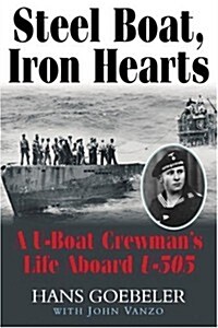 Steel Boat, Iron Hearts: A U-Boat Crewmans Life Aboard U-505 (Hardcover)
