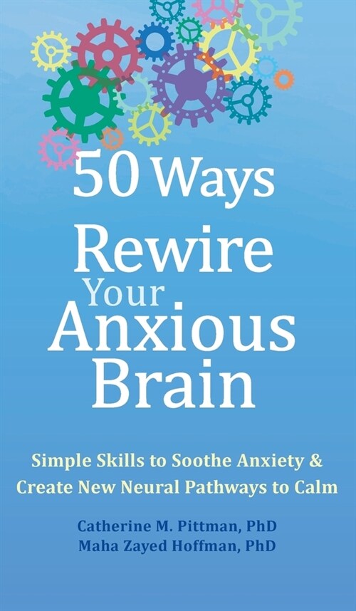 50 Ways to Rewire Your Anxious Brain: Simple Skills to Soothe Anxiety and Create New Neural Pathways to Calm (Hardcover)